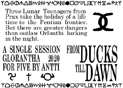 From Ducks to Dawn. Three Lunar Teenagers from Prax take the holiday of a life time to the Pentian frountier. But there are greater dangers than outlaw Orlanthi lurking in the night. A single session Glorantha 2020 for Five by Antti.